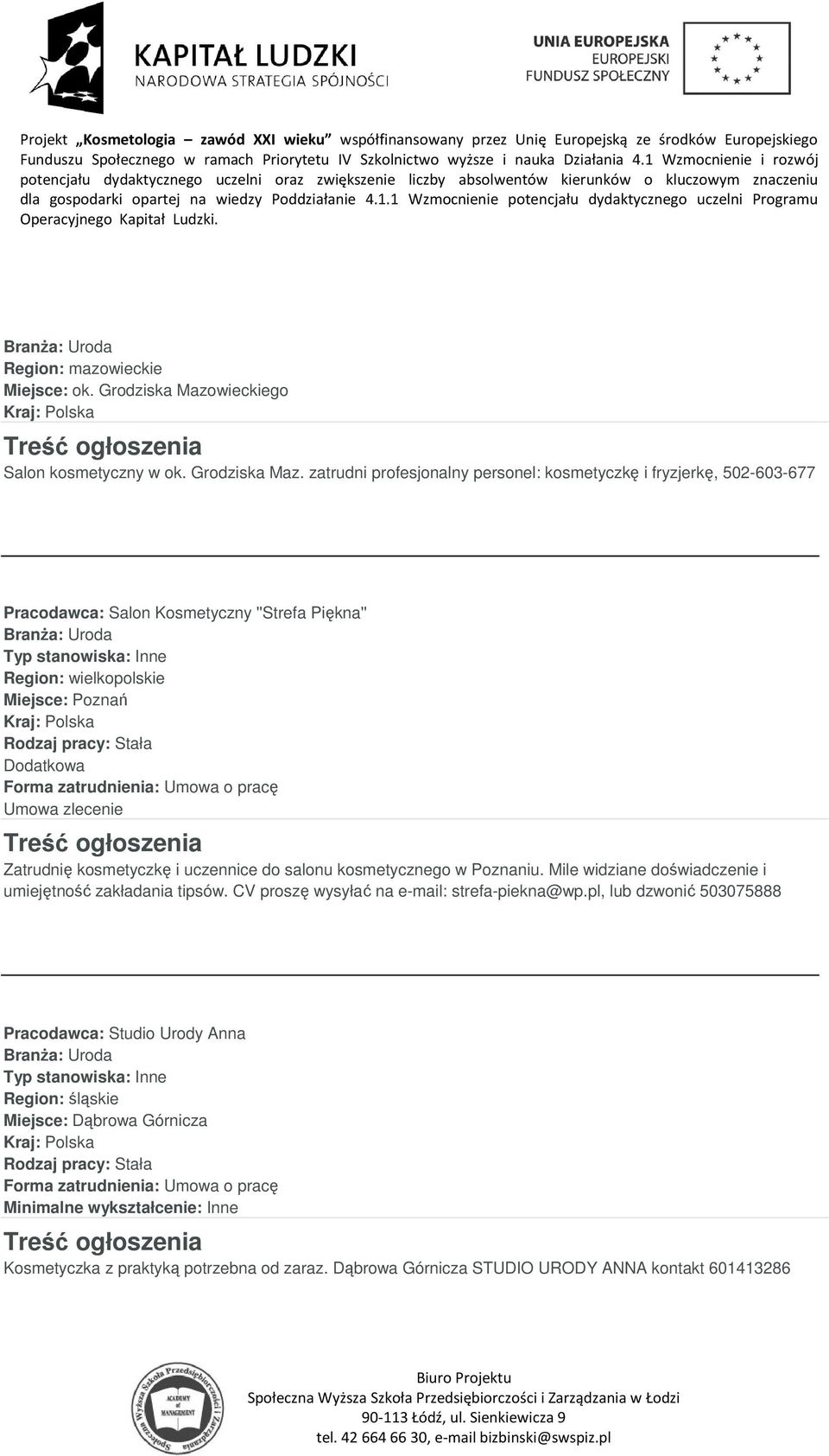 zatrudni profesjonalny personel: kosmetyczkę i fryzjerkę, 502-603-677 Pracodawca: Salon Kosmetyczny ''Strefa Piękna'' Dodatkowa Umowa zlecenie Zatrudnię