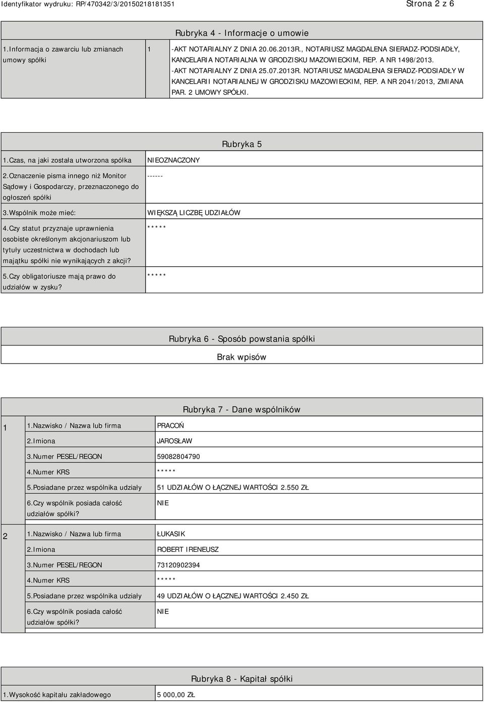 NOTARIUSZ MAGDALENA SIERADZ-PODSIADŁY W KANCELARII NOTARIALNEJ W GRODZISKU MAZOWIECKIM, REP. A NR 2041/2013, ZMIANA PAR. 2 UMOWY SPÓŁKI. Rubryka 5 1.Czas, na jaki została utworzona spółka 2.