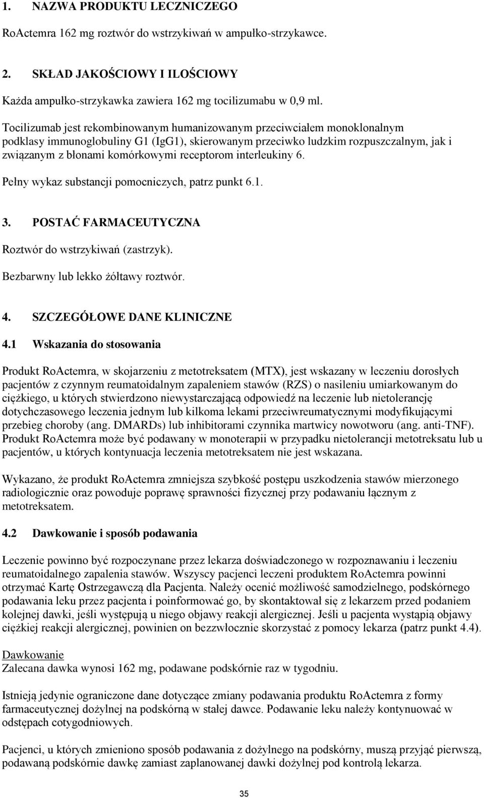 receptorom interleukiny 6. Pełny wykaz substancji pomocniczych, patrz punkt 6.1. 3. POSTAĆ FARMACEUTYCZNA Roztwór do wstrzykiwań (zastrzyk). Bezbarwny lub lekko żółtawy roztwór. 4.