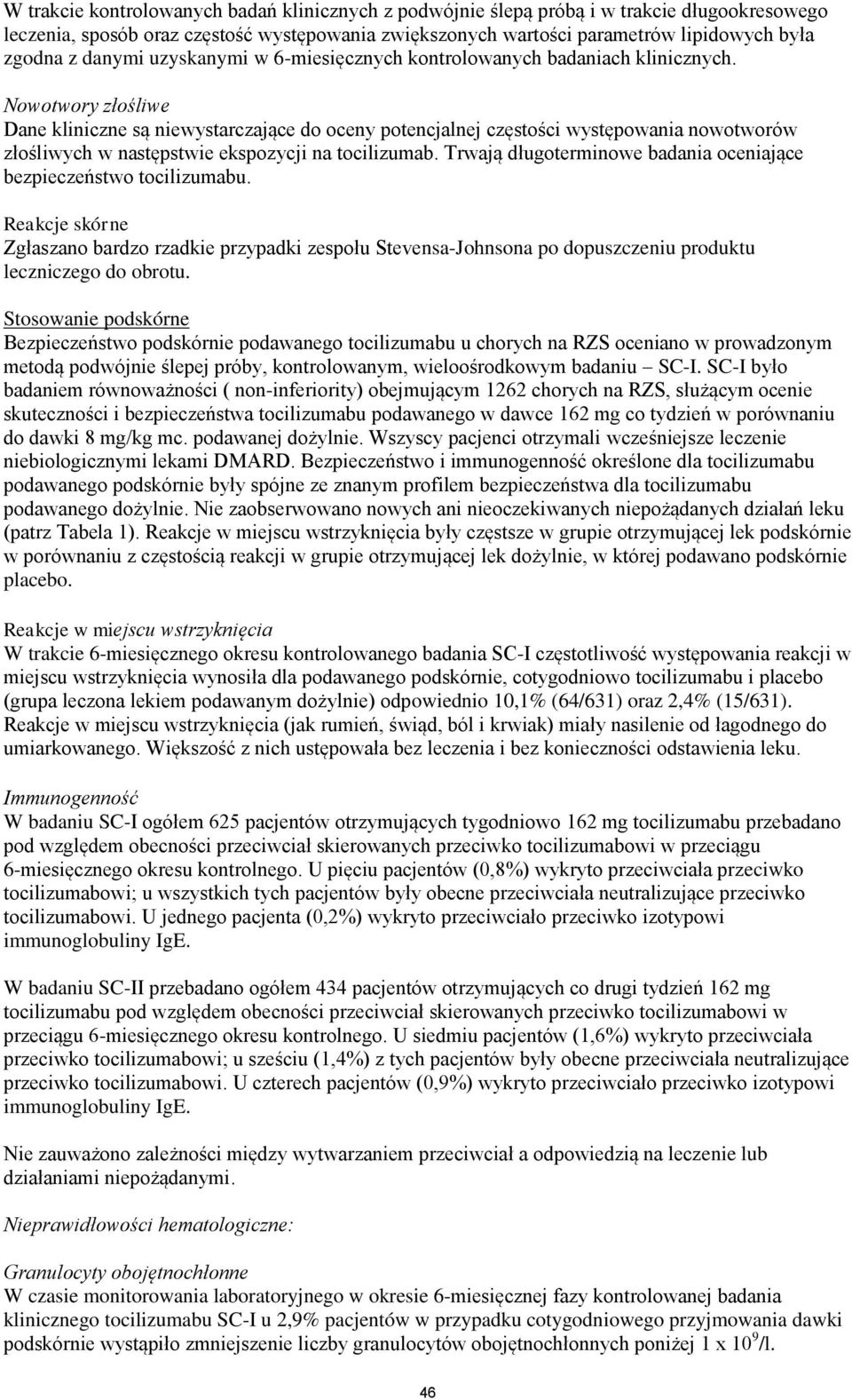 Nowotwory złośliwe Dane kliniczne są niewystarczające do oceny potencjalnej częstości występowania nowotworów złośliwych w następstwie ekspozycji na tocilizumab.