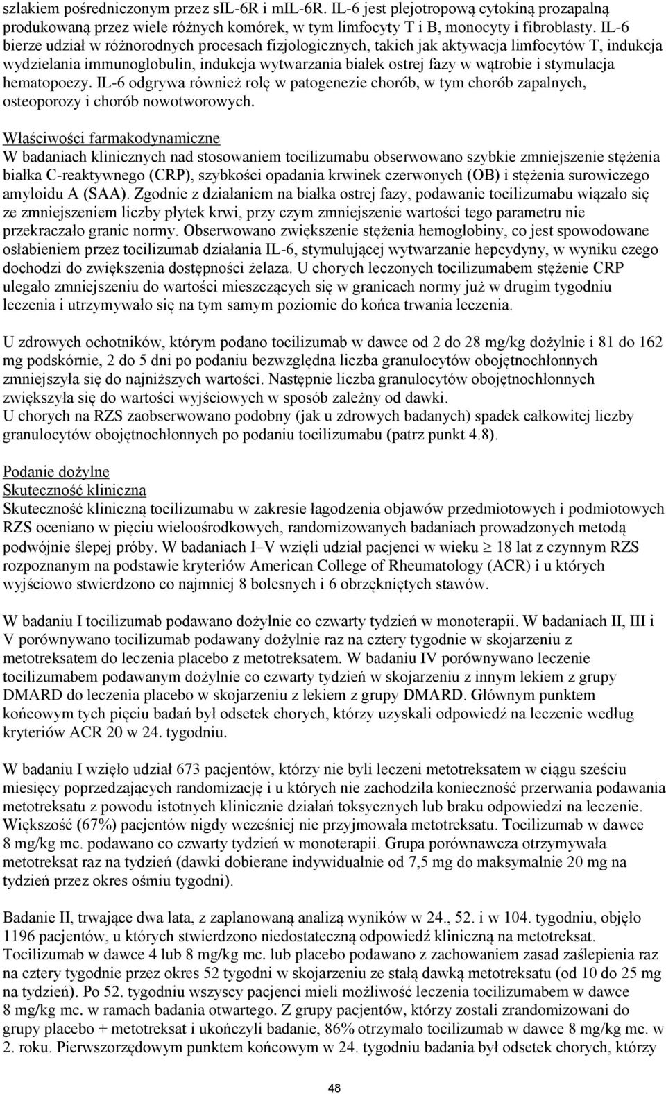 hematopoezy. IL-6 odgrywa również rolę w patogenezie chorób, w tym chorób zapalnych, osteoporozy i chorób nowotworowych.