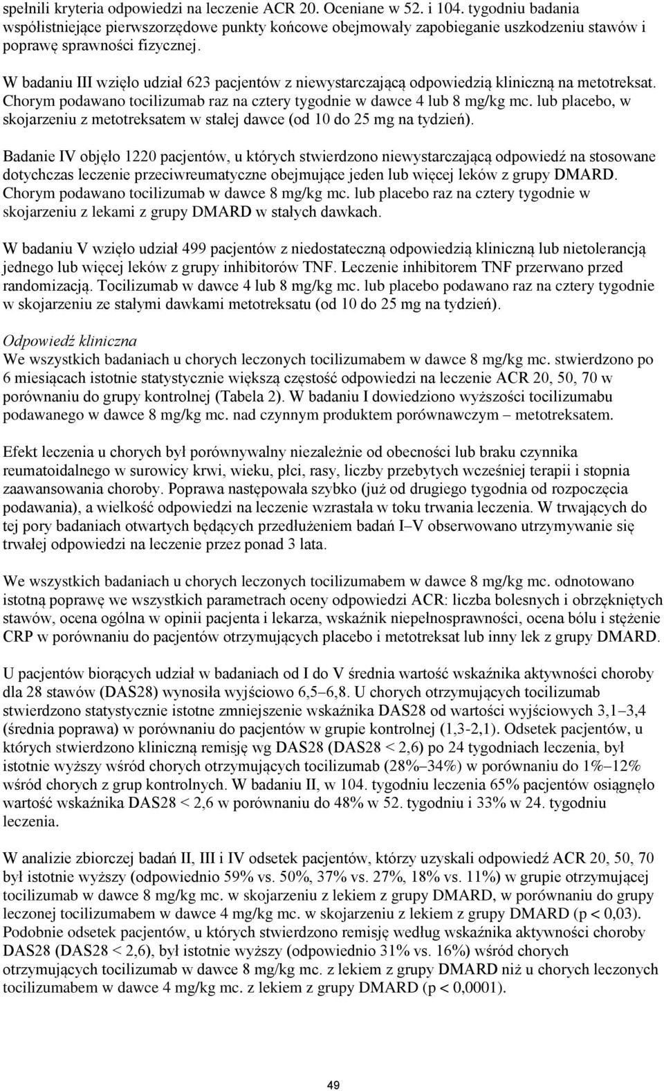 W badaniu III wzięło udział 623 pacjentów z niewystarczającą odpowiedzią kliniczną na metotreksat. Chorym podawano tocilizumab raz na cztery tygodnie w dawce 4 lub 8 mg/kg mc.