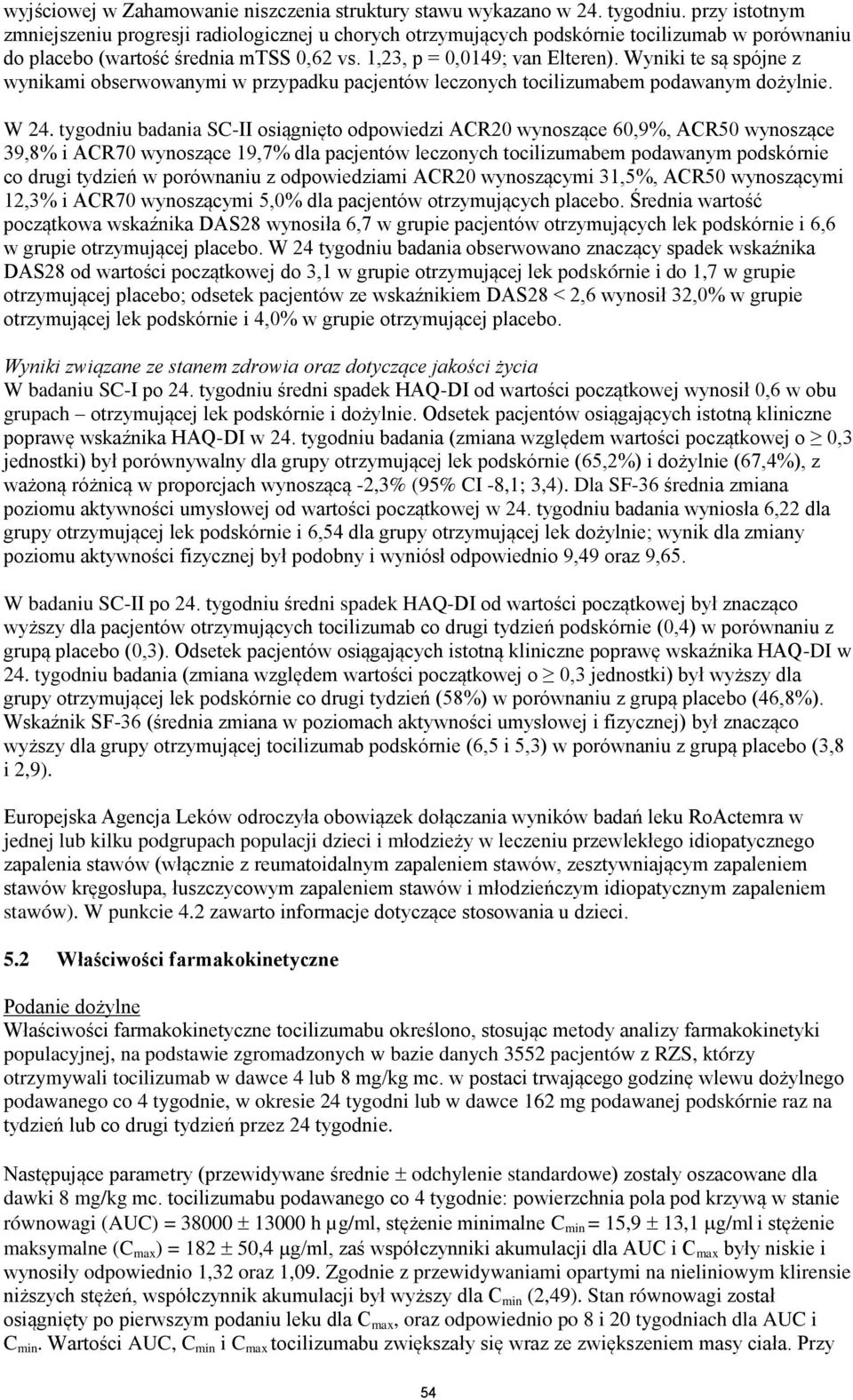 Wyniki te są spójne z wynikami obserwowanymi w przypadku pacjentów leczonych tocilizumabem podawanym dożylnie. W 24.