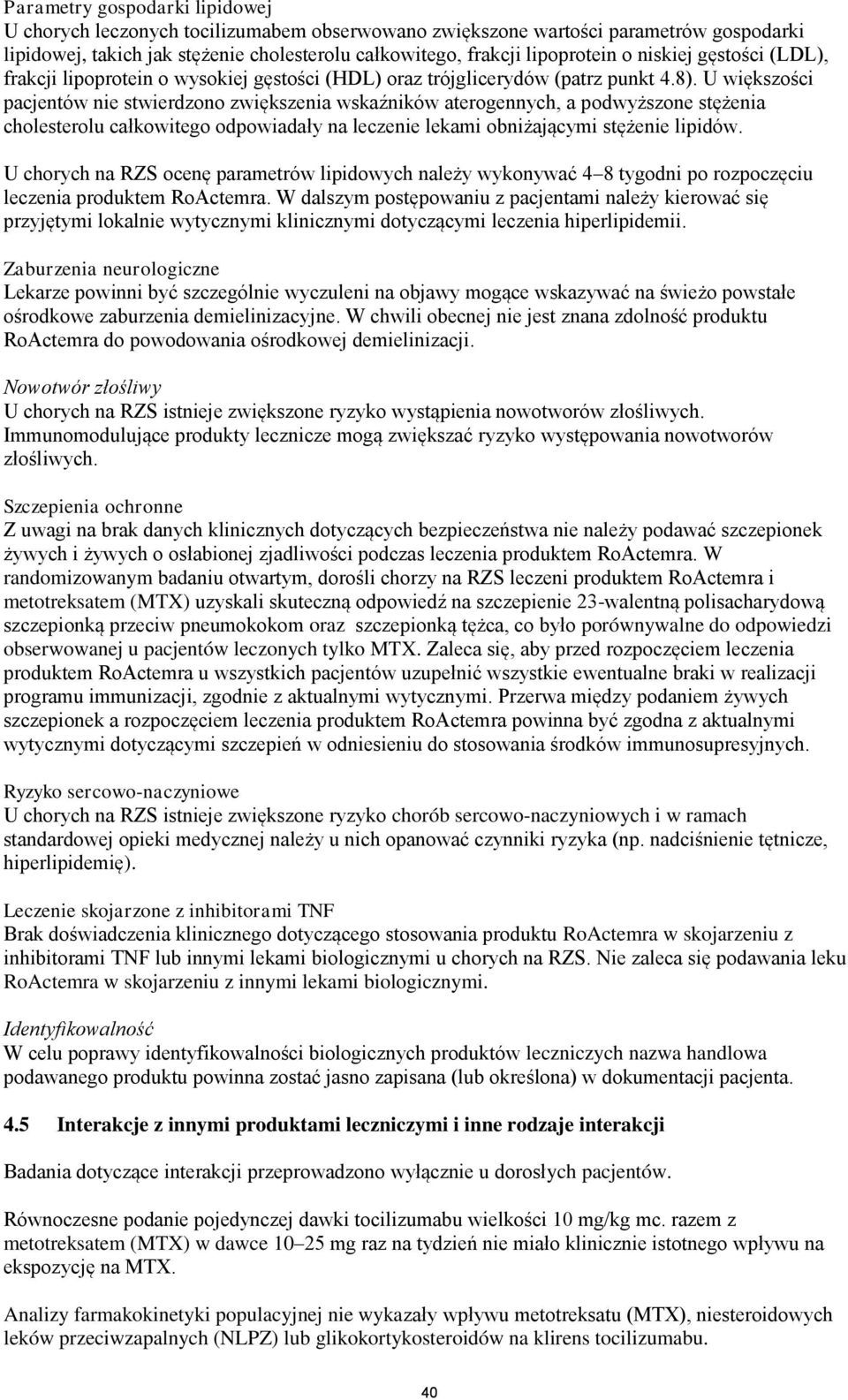 U większości pacjentów nie stwierdzono zwiększenia wskaźników aterogennych, a podwyższone stężenia cholesterolu całkowitego odpowiadały na leczenie lekami obniżającymi stężenie lipidów.