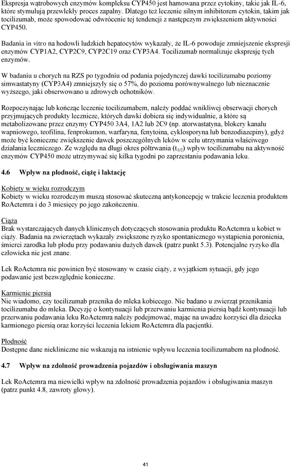 Badania in vitro na hodowli ludzkich hepatocytów wykazały, że IL-6 powoduje zmniejszenie ekspresji enzymów CYP1A2, CYP2C9, CYP2C19 oraz CYP3A4. Tocilizumab normalizuje ekspresję tych enzymów.