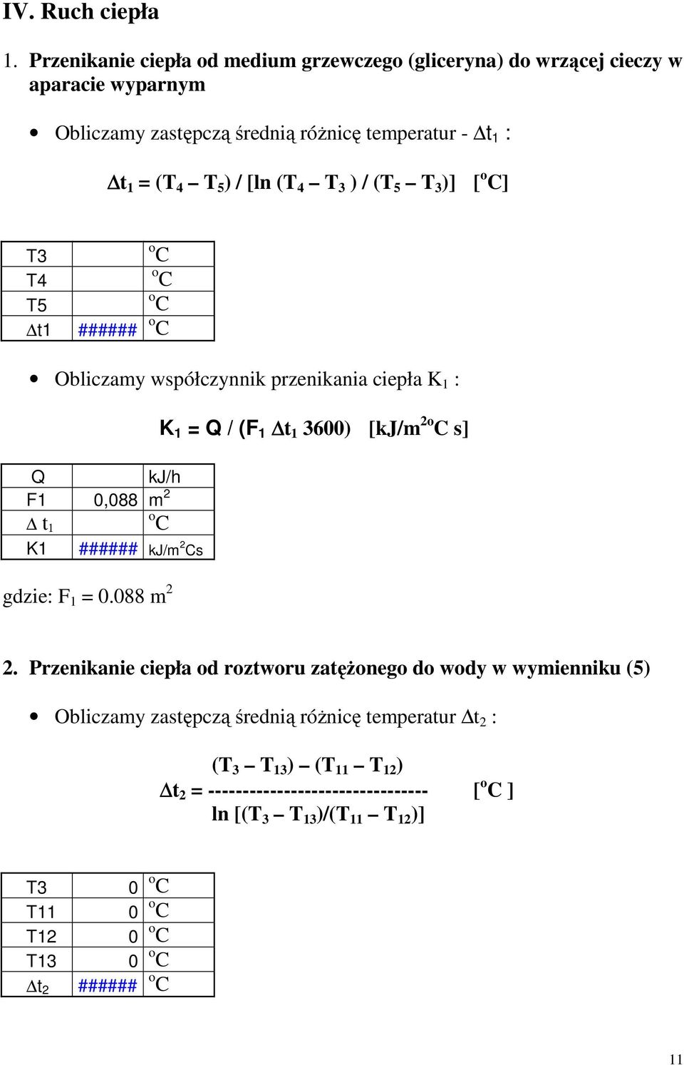 ) / [ln (T 4 T 3 ) / (T 5 T 3 )] [ ] T3 T4 T5 t1 ###### Obliczamy współczynnik przenikania ciepła K 1 : K 1 = Q / (F 1 t 1 3600) [kj/m 2 s] Q kj/h F1 0,088 m 2