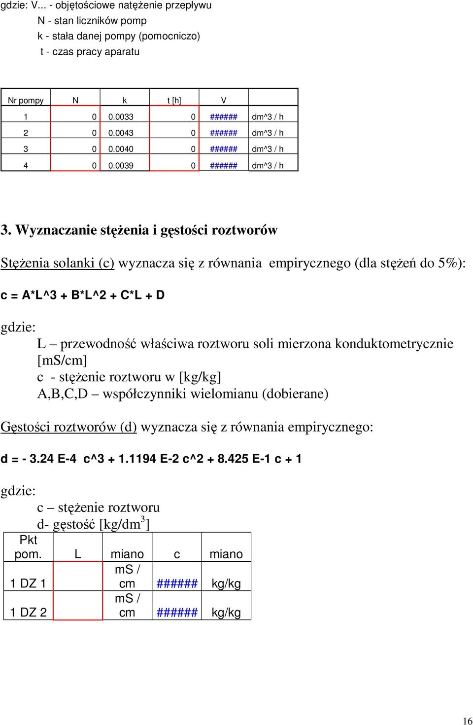 Wyznaczanie stężenia i gęstości roztworów Stężenia solanki (c) wyznacza się z równania empirycznego (dla stężeń do 5%): c = A*L^3 + B*L^2 + C*L + D gdzie: L przewodność właściwa roztworu soli