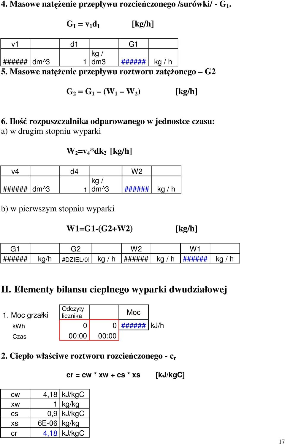 Ilość rozpuszczalnika odparowanego w jednostce czasu: a) w drugim stopniu wyparki W 2 =v 4 *dk 2 [kg/h] v4 d4 W2 ###### dm^3 kg / 1 dm^3 ###### kg / h b) w pierwszym stopniu wyparki