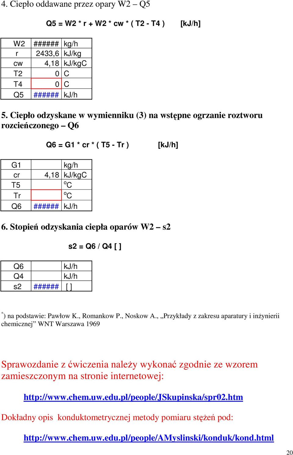 Stopień odzyskania ciepła oparów W2 s2 s2 = Q6 / Q4 [ ] Q6 kj/h Q4 kj/h s2 ###### [ ] * ) na podstawie: Pawłow K., Romankow P., Noskow A.