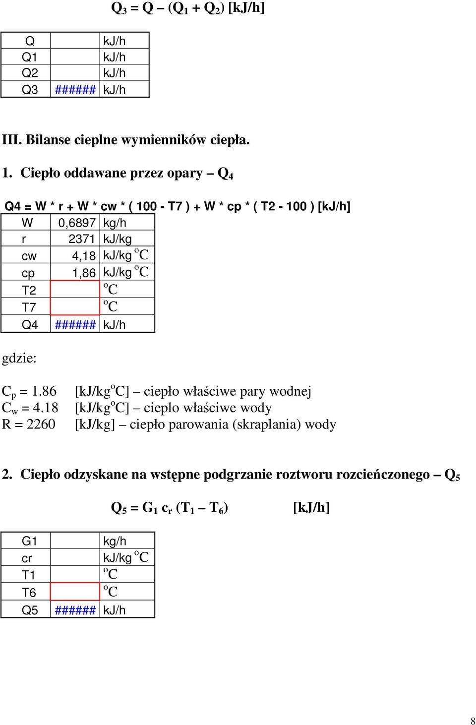 Ciepło oddawane przez opary Q 4 Q4 = W * r + W * cw * ( 100 - T7 ) + W * cp * ( T2-100 ) W 0,6897 kg/h r 2371 kj/kg cw 4,18