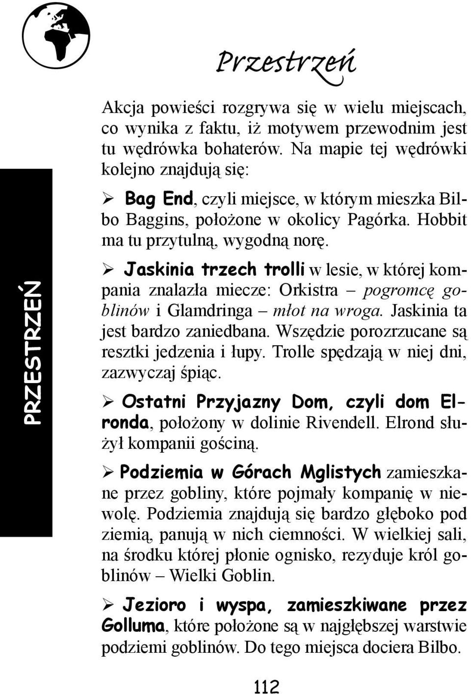 Jaskinia trzech trolli w lesie, w której kompania znalazła miecze: Orkistra pogromcę goblinów i Glamdringa młot na wroga. Jaskinia ta jest bardzo zaniedbana.