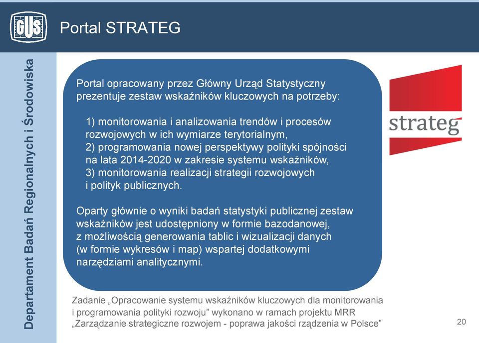 Oparty głównie o wyniki badań statystyki publicznej zestaw wskaźników jest udostępniony w formie bazodanowej, z możliwością generowania tablic i wizualizacji danych (w formie wykresów i map) wspartej