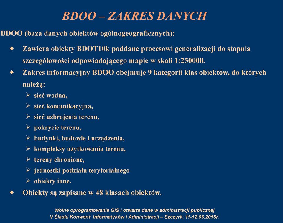 Zakres informacyjny BDOO obejmuje 9 kategorii klas obiektów, do których należą: sieć wodna, sieć komunikacyjna, sieć uzbrojenia