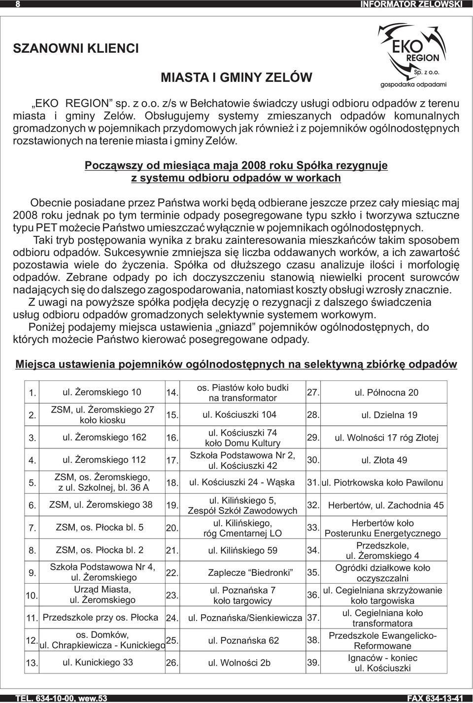 Począwszy od miesiąca maja 2008 roku Spółka rezygnuje z systemu odbioru odpadów w workach Obecnie posiadane przez Państwa worki będą odbierane jeszcze przez cały miesiąc maj 2008 roku jednak po tym
