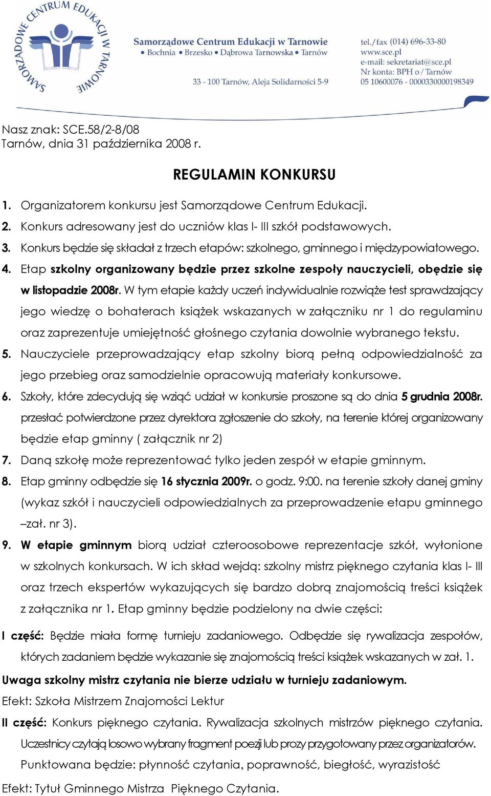W tym etapie kaŝdy uczeń indywidualnie rozwiąŝe test sprawdzający jego wiedzę o bohaterach ksiąŝek wskazanych w załączniku nr 1 do regulaminu oraz zaprezentuje umiejętność głośnego czytania dowolnie