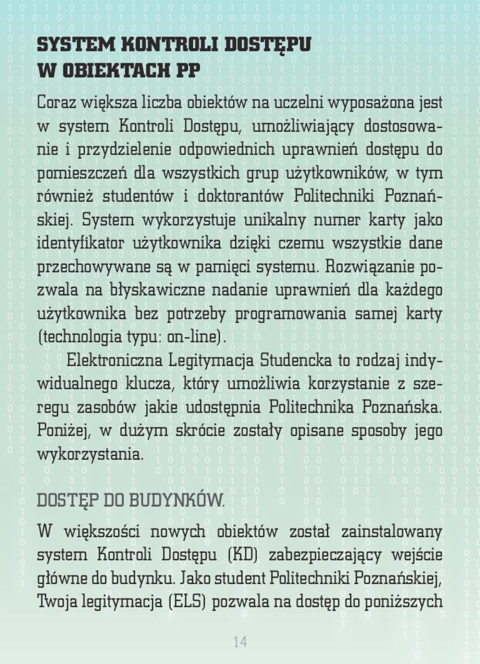 System wykorzystuje unikalny numer karty jako identyfikator użytkownika dzięki czemu wszystkie dane przechowywane są w pamięci systemu.