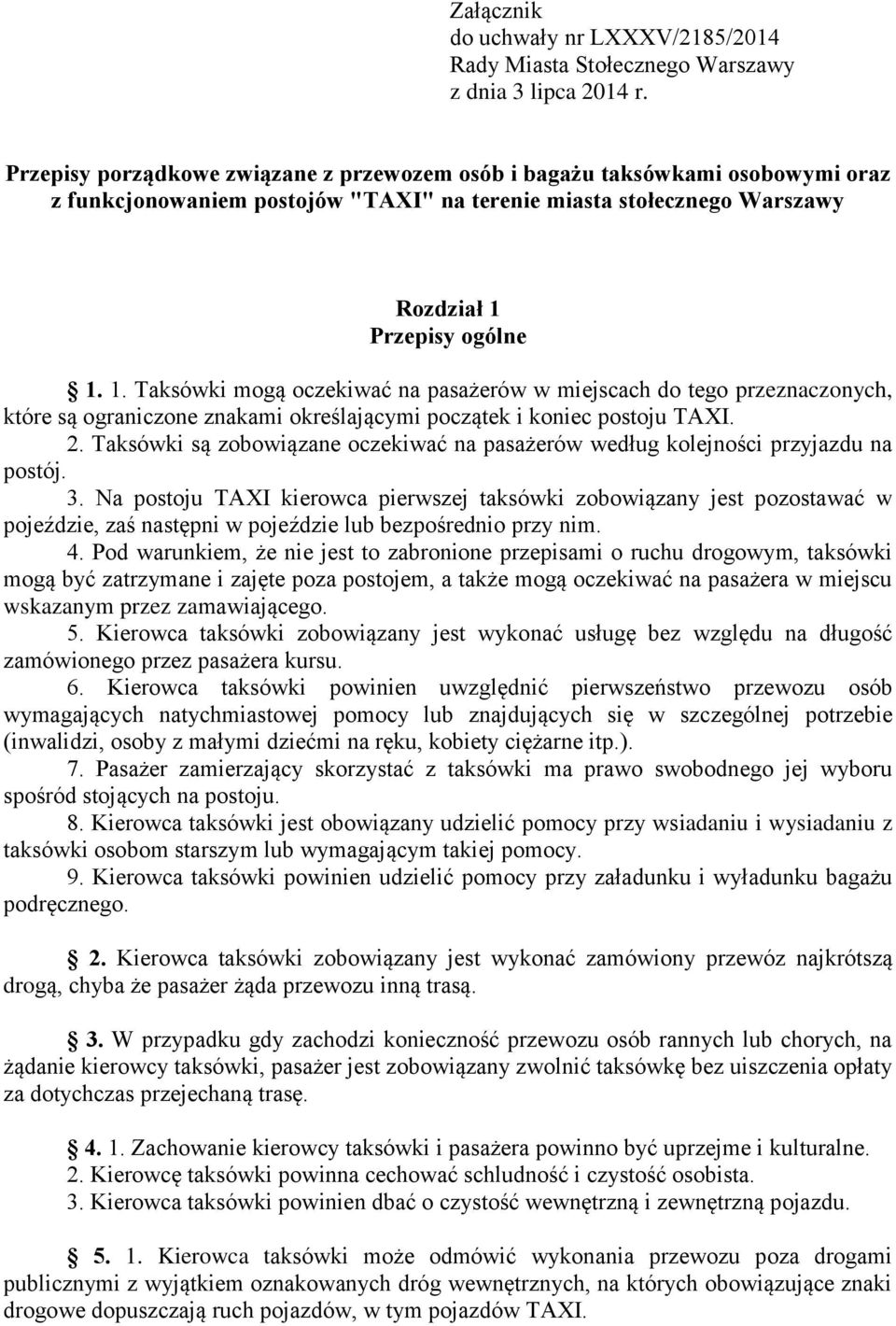 Przepisy ogólne 1. 1. Taksówki mogą oczekiwać na pasażerów w miejscach do tego przeznaczonych, które są ograniczone znakami określającymi początek i koniec postoju TAXI. 2.