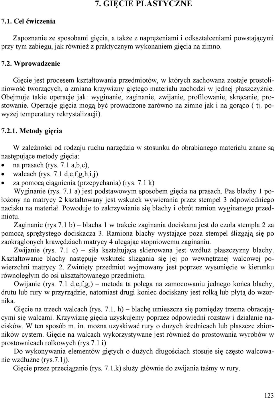 Obejmuje takie operacje jak: wyginanie, zaginanie, zwijanie, profilowanie, skręcanie, prostowanie. Operacje gięcia mogą być prowadzone zarówno na zimno jak i na gorąco ( tj.