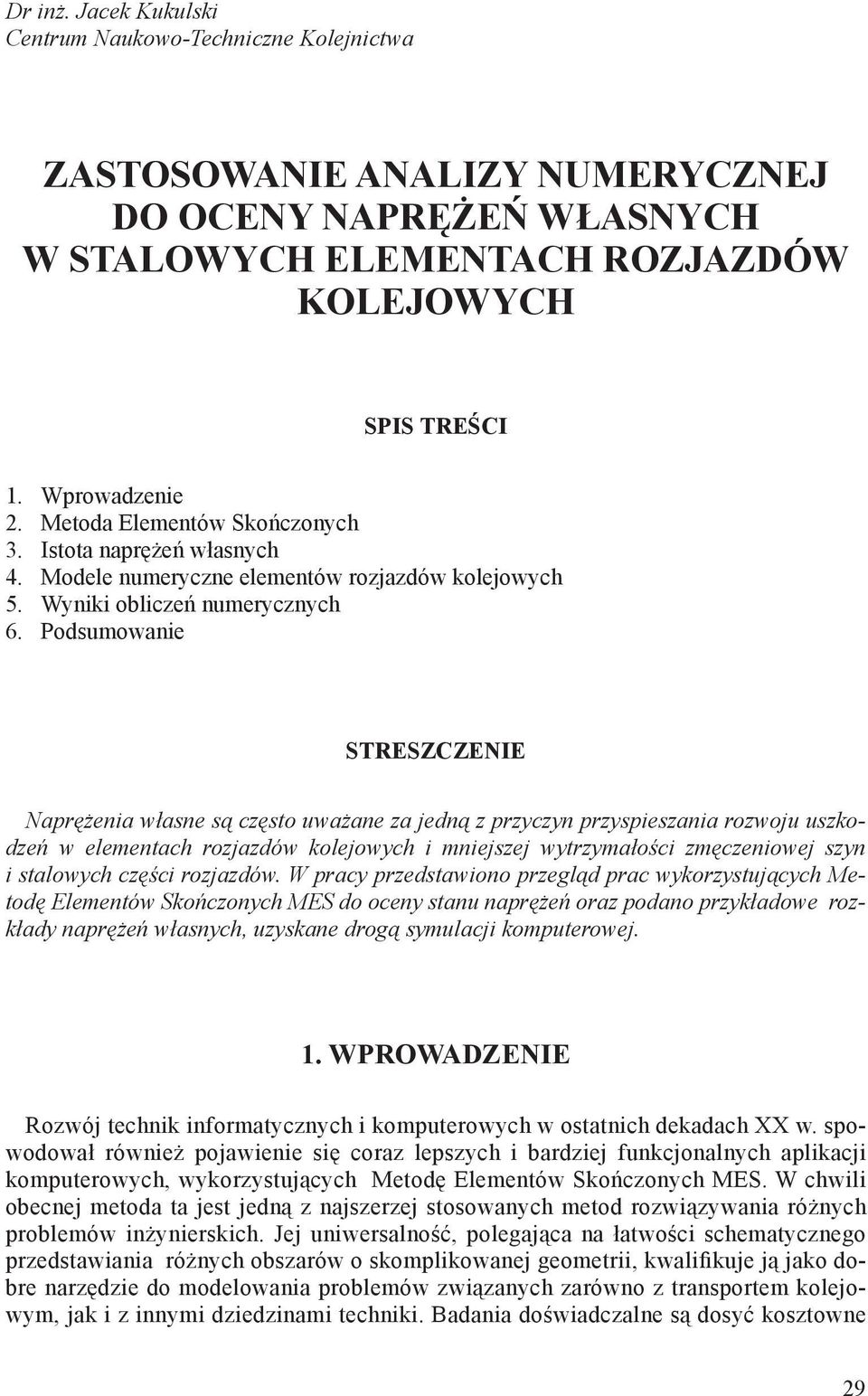 Podsumowanie STRESZCZENIE Naprężenia własne są często uważane za jedną z przyczyn przyspieszania rozwoju uszkodzeń w elementach rozjazdów kolejowych i mniejszej wytrzymałości zmęczeniowej szyn i