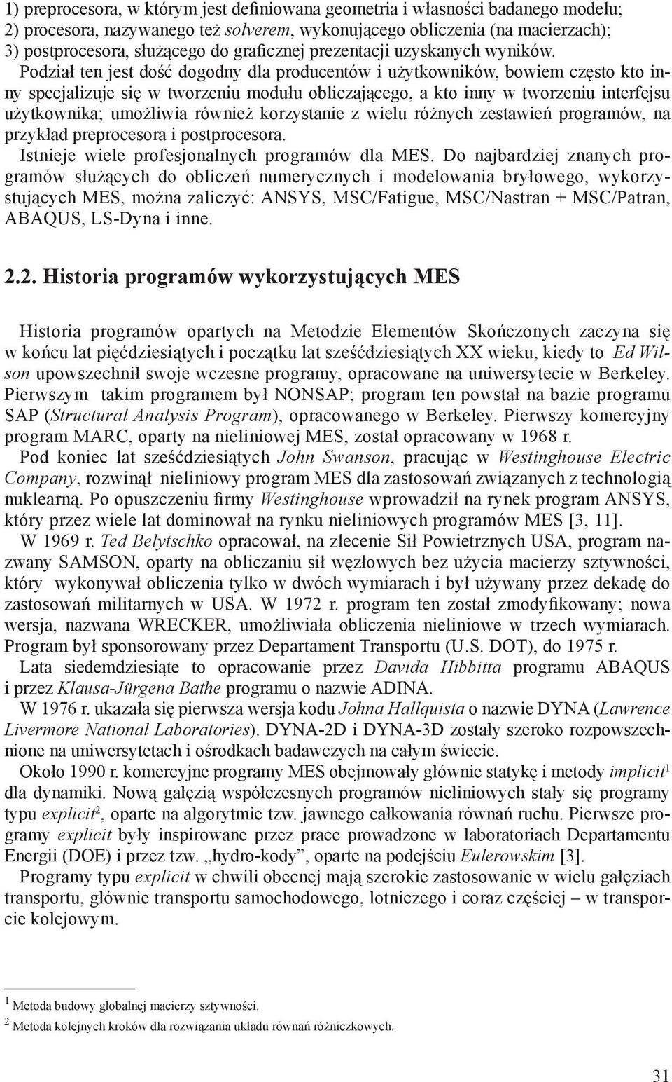 Podział ten jest dość dogodny dla producentów i użytkowników, bowiem często kto inny specjalizuje się w tworzeniu modułu obliczającego, a kto inny w tworzeniu interfejsu użytkownika; umożliwia