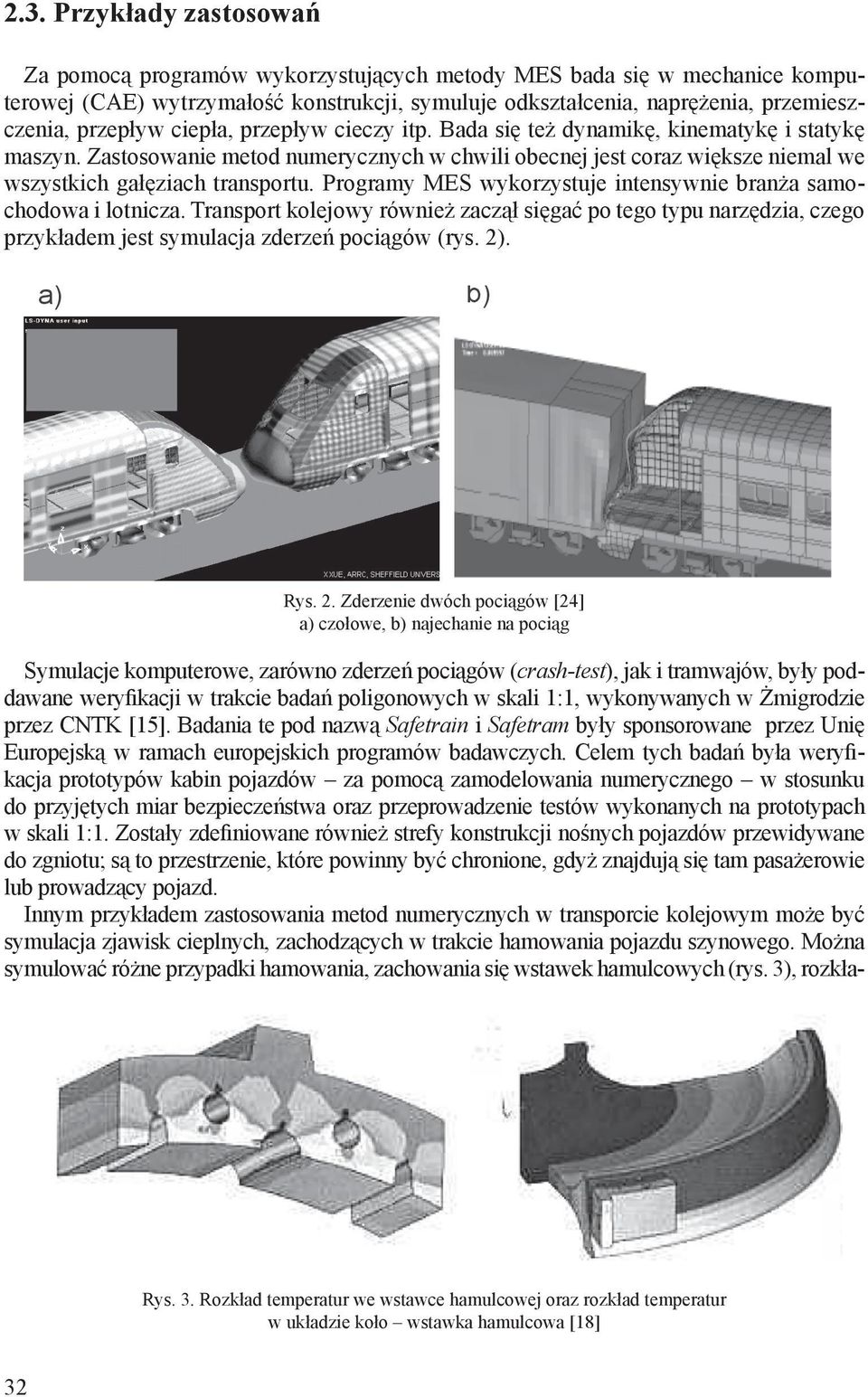 Programy MES wykorzystuje intensywnie branża samochodowa i lotnicza. Transport kolejowy również zaczął sięgać po tego typu narzędzia, czego przykładem jest symulacja zderzeń pociągów (rys. 2)