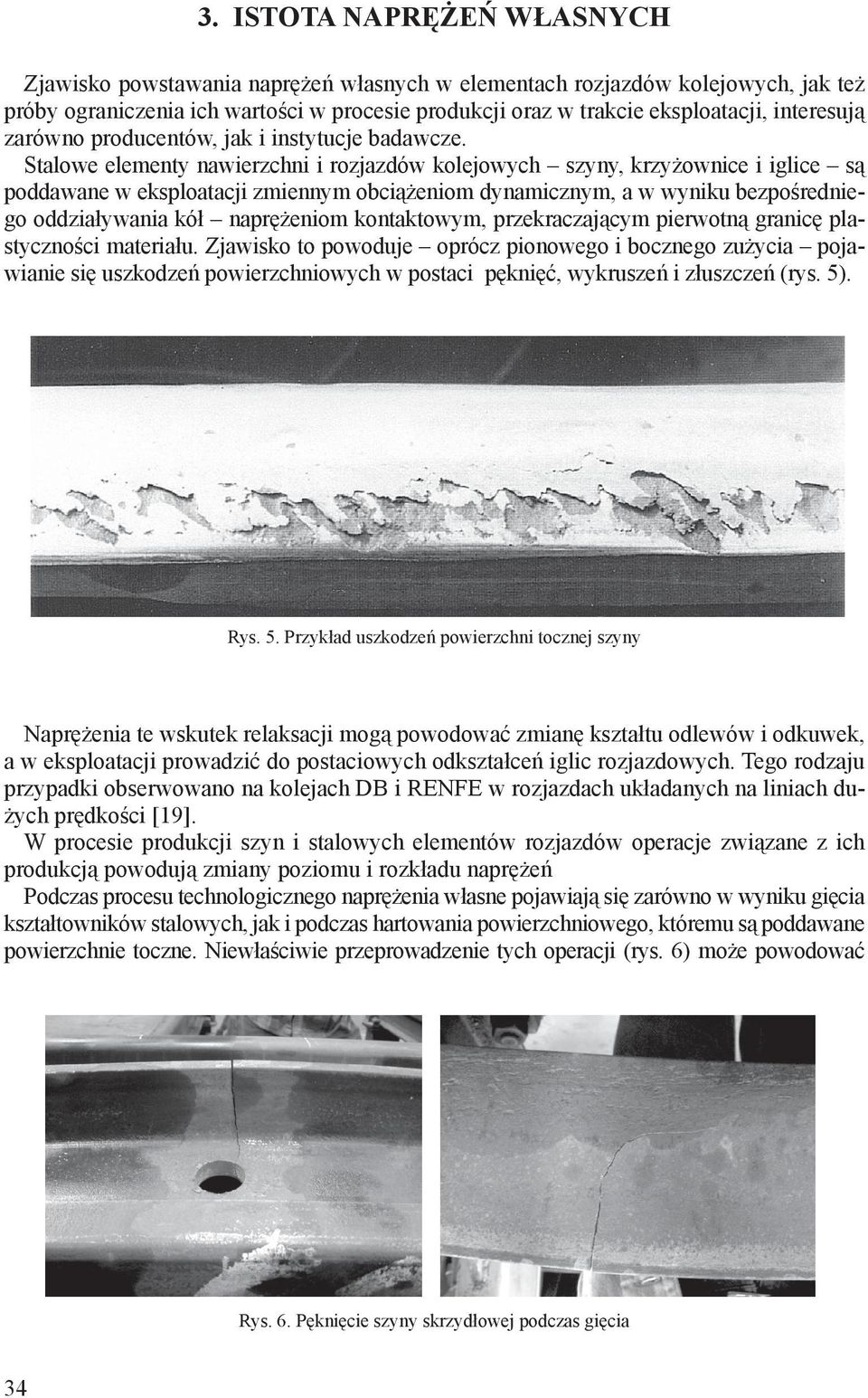 Stalowe elementy nawierzchni i rozjazdów kolejowych szyny, krzyżownice i iglice są poddawane w eksploatacji zmiennym obciążeniom dynamicznym, a w wyniku bezpośredniego oddziaływania kół naprężeniom