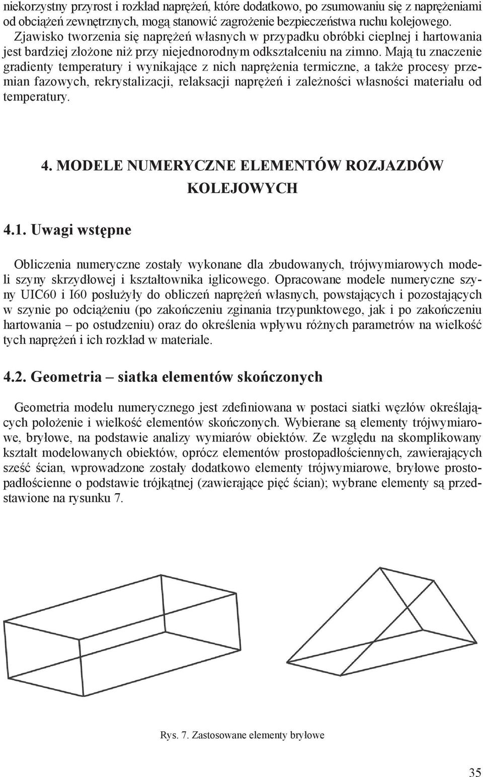 Mają tu znaczenie gradienty temperatury i wynikające z nich naprężenia termiczne, a także procesy przemian fazowych, rekrystalizacji, relaksacji naprężeń i zależności własności materiału od