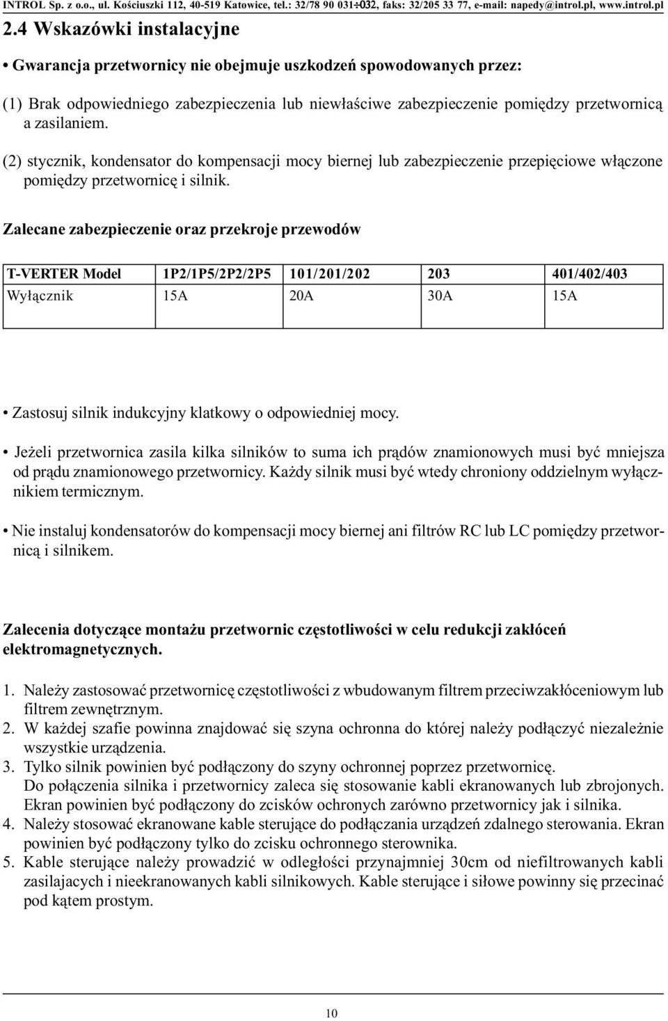 Zalecae zabezpieczeie oraz przekroje przewodów T-VERTER Model 1P2/1P5/2P2/2P5 101/201/202 203 401/402/403 Wy³¹czik 15A 20A 30A 15A Zastosuj silik idukcyjy klatkowy o odpowiediej mocy.