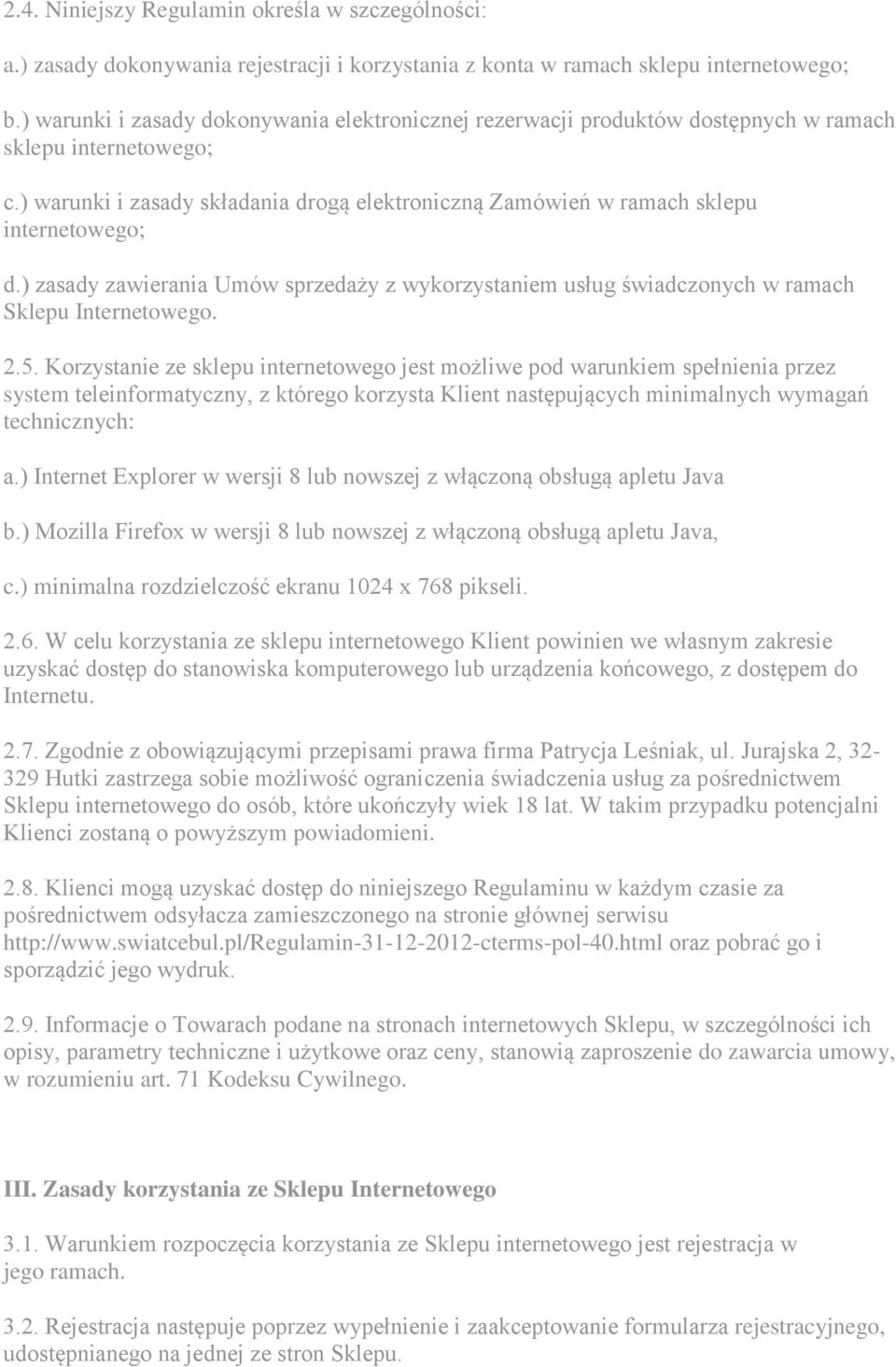 ) warunki i zasady składania drogą elektroniczną Zamówień w ramach sklepu internetowego; d.) zasady zawierania Umów sprzedaży z wykorzystaniem usług świadczonych w ramach Sklepu Internetowego. 2.5.