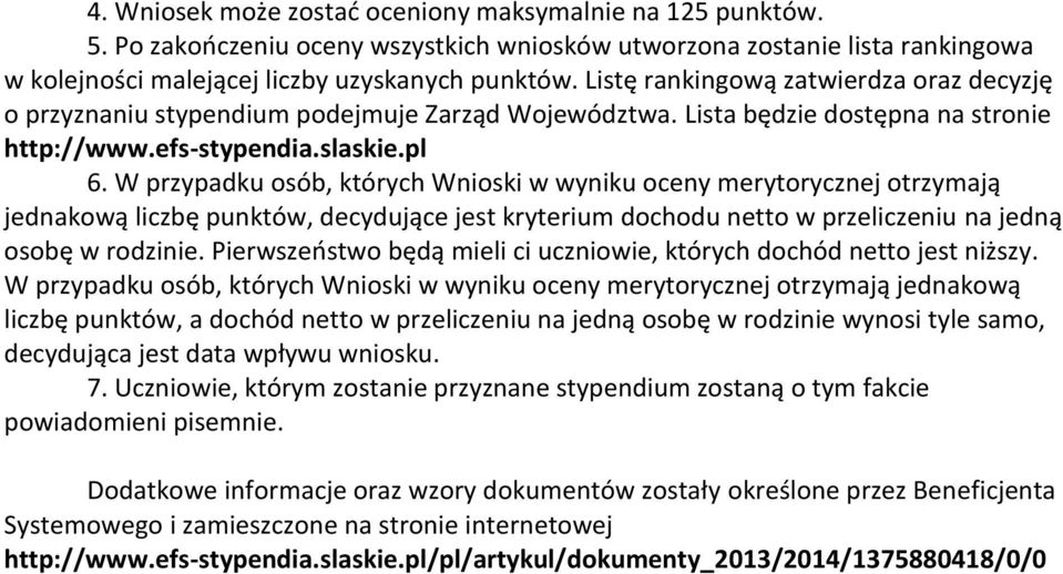W przypadku osób, których Wnioski w wyniku oceny merytorycznej otrzymają jednakową liczbę punktów, decydujące jest kryterium dochodu netto w przeliczeniu na jedną osobę w rodzinie.