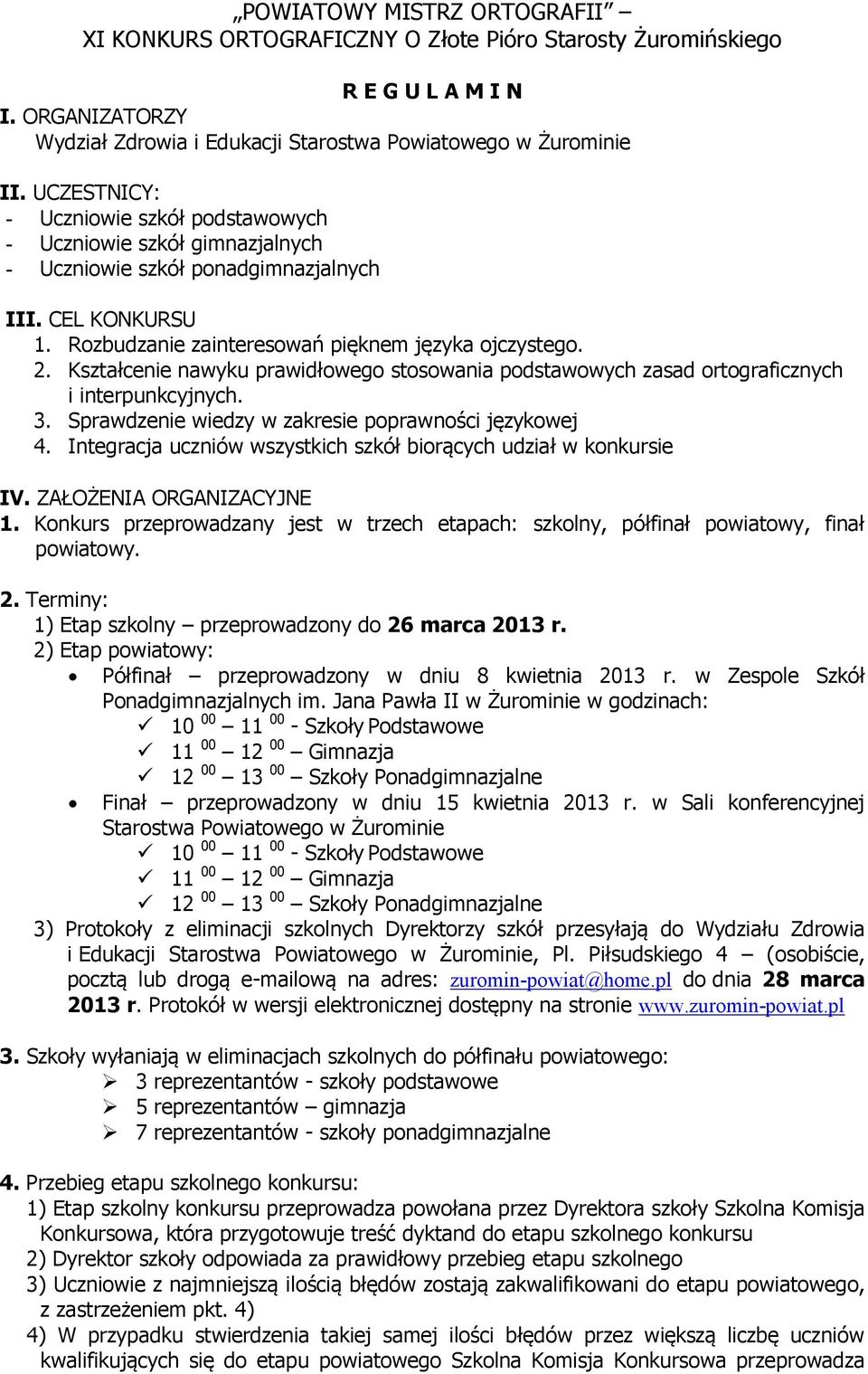 Kształcenie nawyku prawidłowego stosowania podstawowych zasad ortograficznych i interpunkcyjnych. 3. Sprawdzenie wiedzy w zakresie poprawności językowej 4.