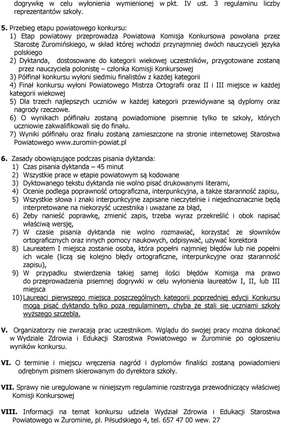 polskiego 2) Dyktanda, dostosowane do kategorii wiekowej uczestników, przygotowane zostaną przez nauczyciela polonistę członka Komisji Konkursowej 3) Półfinał konkursu wyłoni siedmiu finalistów z