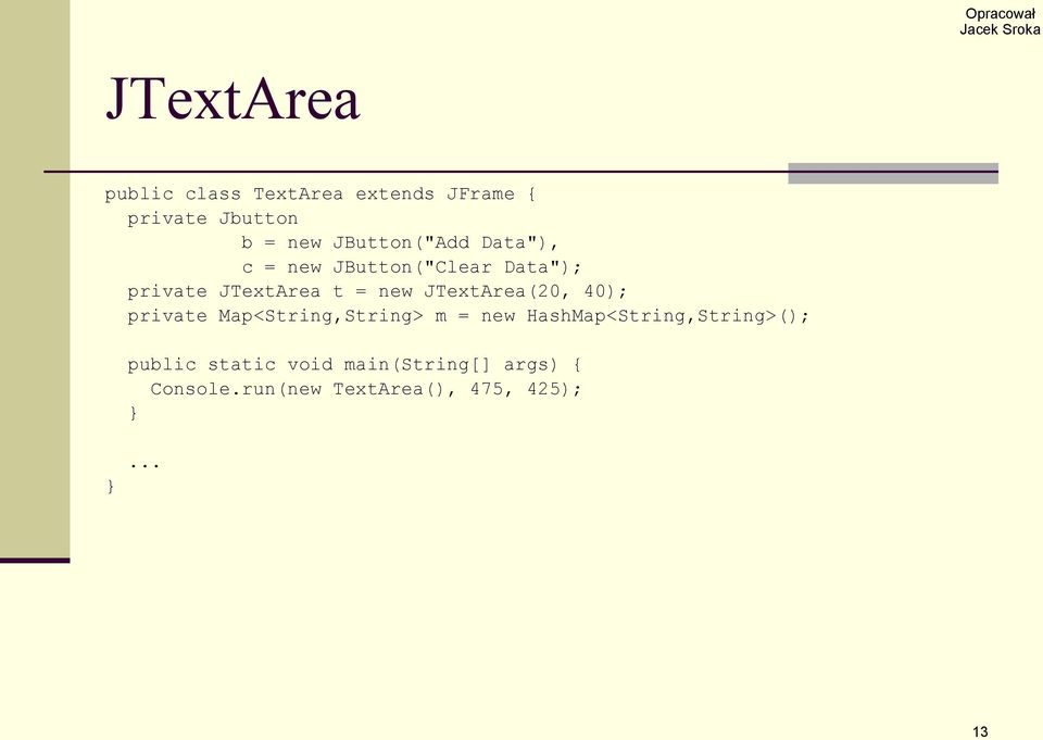 JTextArea(20, 40); private Map<String,String> m = new