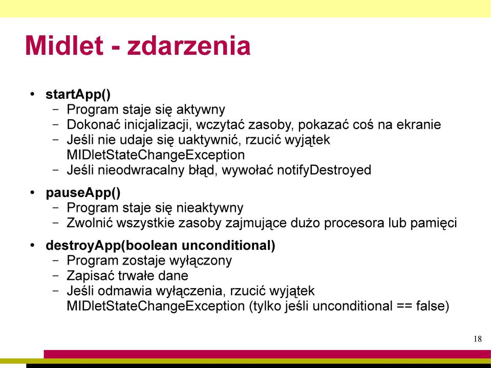 staje się nieaktywny Zwolnić wszystkie zasoby zajmujące dużo procesora lub pamięci destroyapp(boolean unconditional) Program zostaje