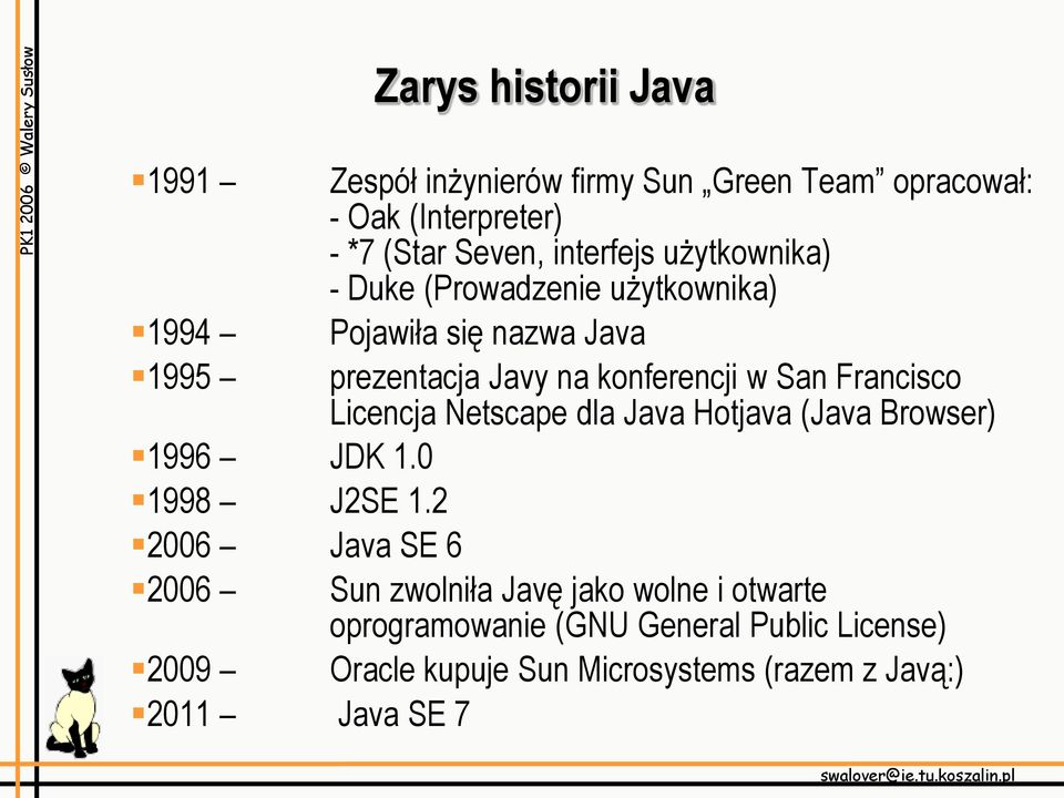 Francisco Licencja Netscape dla Java Hotjava (Java Browser) 1996 JDK 1.0 1998 J2SE 1.