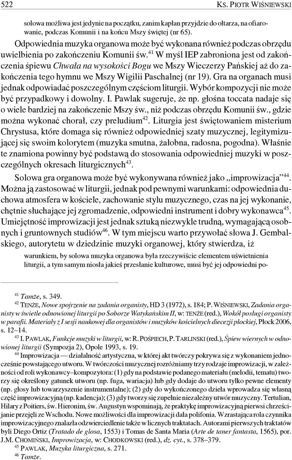41 W myśl IEP zabroniona jest od zakończenia śpiewu Chwała na wysokości Bogu we Mszy Wieczerzy Pańskiej aż do zakończenia tego hymnu we Mszy Wigilii Paschalnej (nr 19).