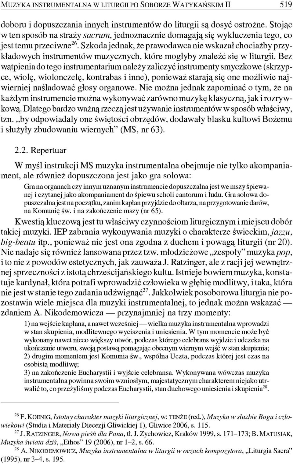 Szkoda jednak, że prawodawca nie wskazał chociażby przykładowych instrumentów muzycznych, które mogłyby znaleźć się w liturgii.