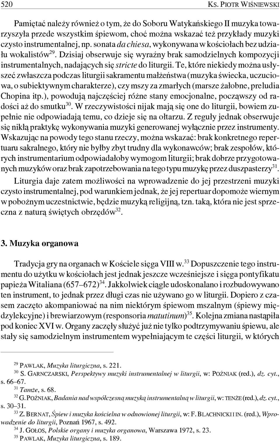 Te, które niekiedy można usłyszeć zwłaszcza podczas liturgii sakramentu małżeństwa (muzyka świecka, uczuciowa, o subiektywnym charakterze), czy mszy za zmarłych (marsze żałobne, preludia Chopina itp.