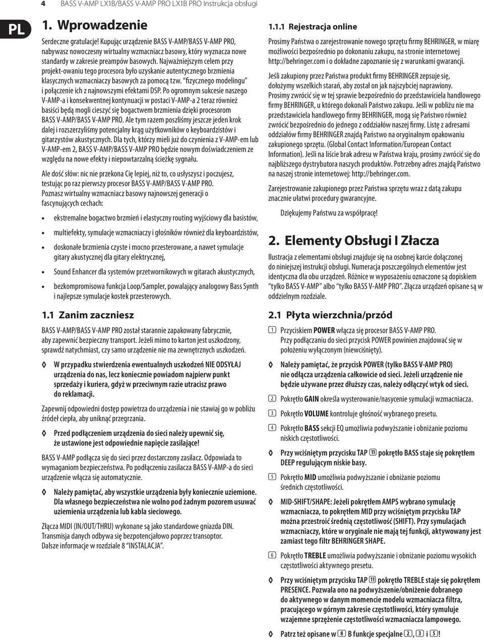 Najważniejszym celem przy projekt-owaniu tego procesora było uzyskanie autentycznego brzmienia klasycznych wzmacniaczy basowych za pomocą tzw.