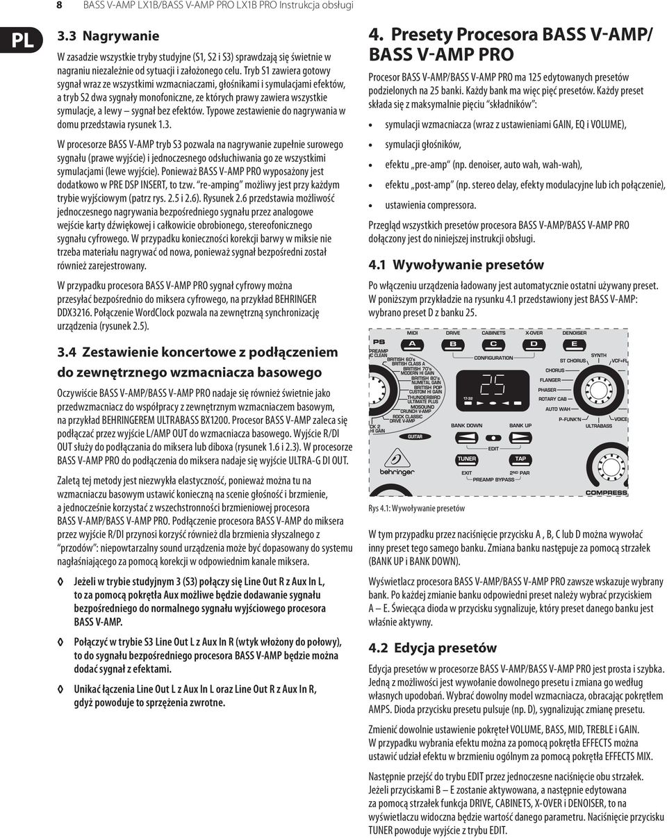 Tryb S1 zawiera gotowy sygnał wraz ze wszystkimi wzmacniaczami, głośnikami i symulacjami efektów, a tryb S2 dwa sygnały monofoniczne, ze których prawy zawiera wszystkie symulacje, a lewy sygnał bez