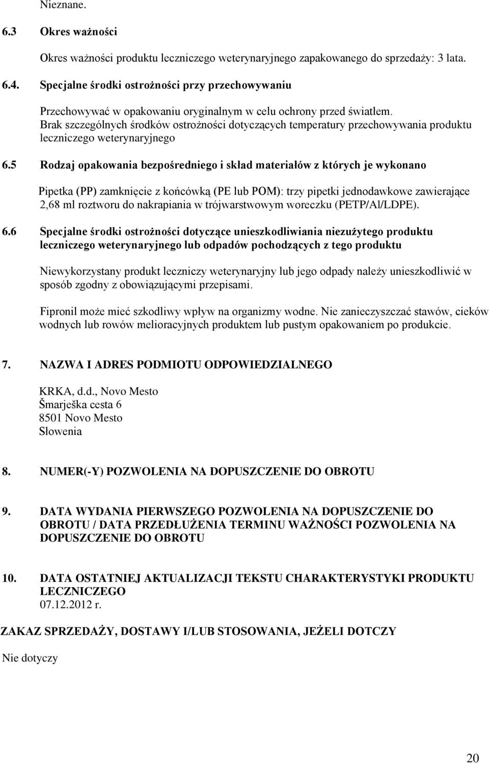 Brak szczególnych środków ostrożności dotyczących temperatury przechowywania produktu leczniczego weterynaryjnego 6.