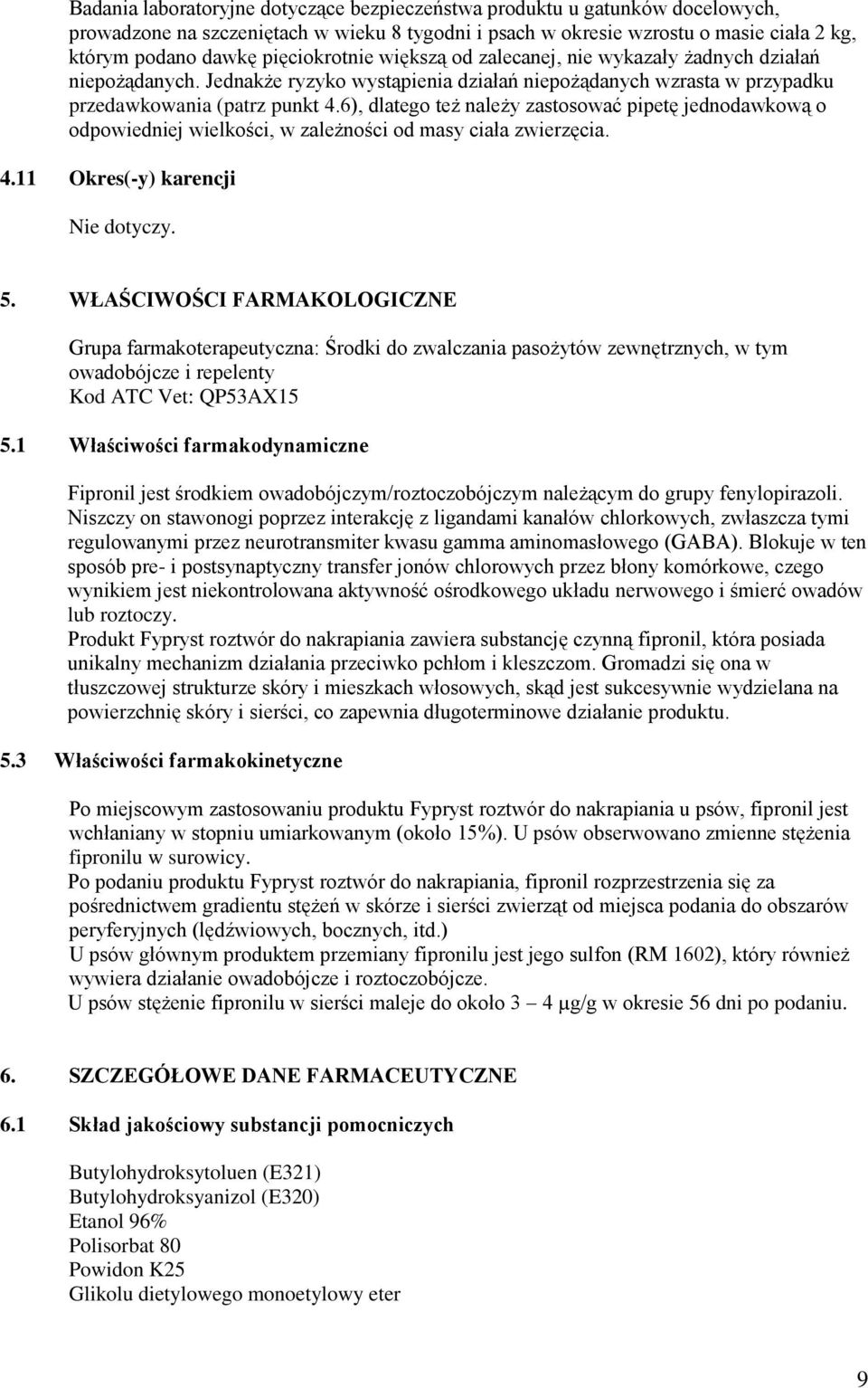 6), dlatego też należy zastosować pipetę jednodawkową o odpowiedniej wielkości, w zależności od masy ciała zwierzęcia. 4.11 Okres(-y) karencji Nie dotyczy. 5.