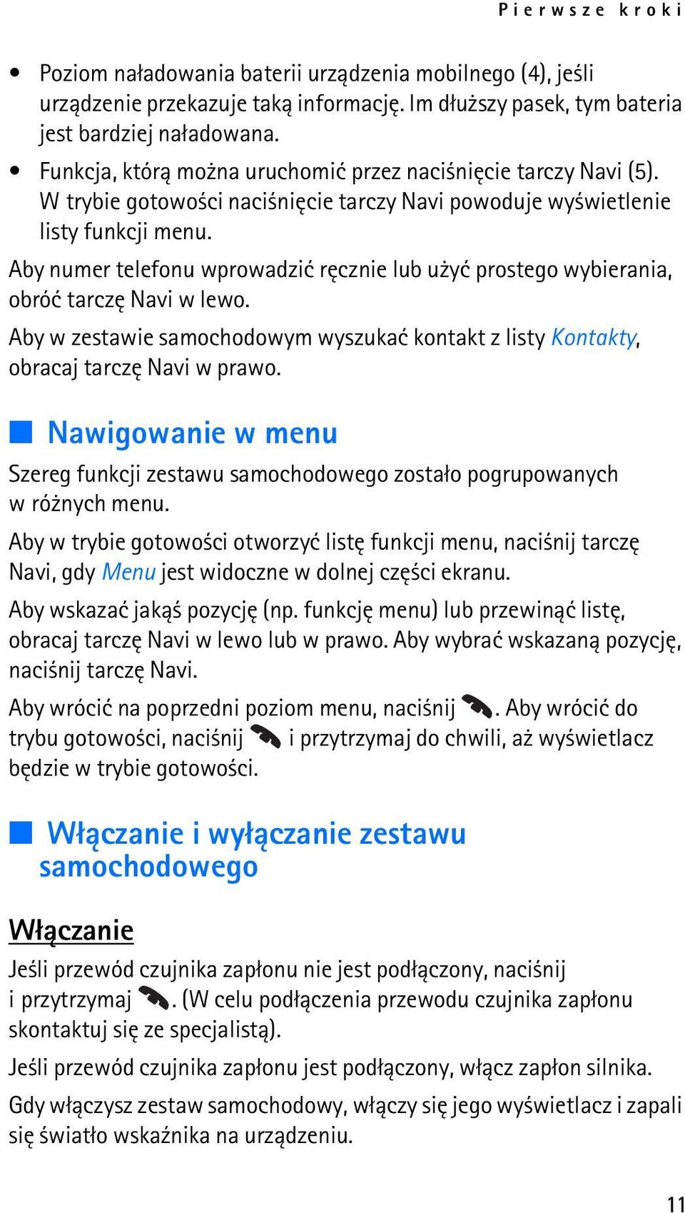 Aby numer telefonu wprowadziæ rêcznie lub u yæ prostego wybierania, obróæ tarczê Navi w lewo. Aby w zestawie samochodowym wyszukaæ kontakt z listy Kontakty, obracaj tarczê Navi w prawo.