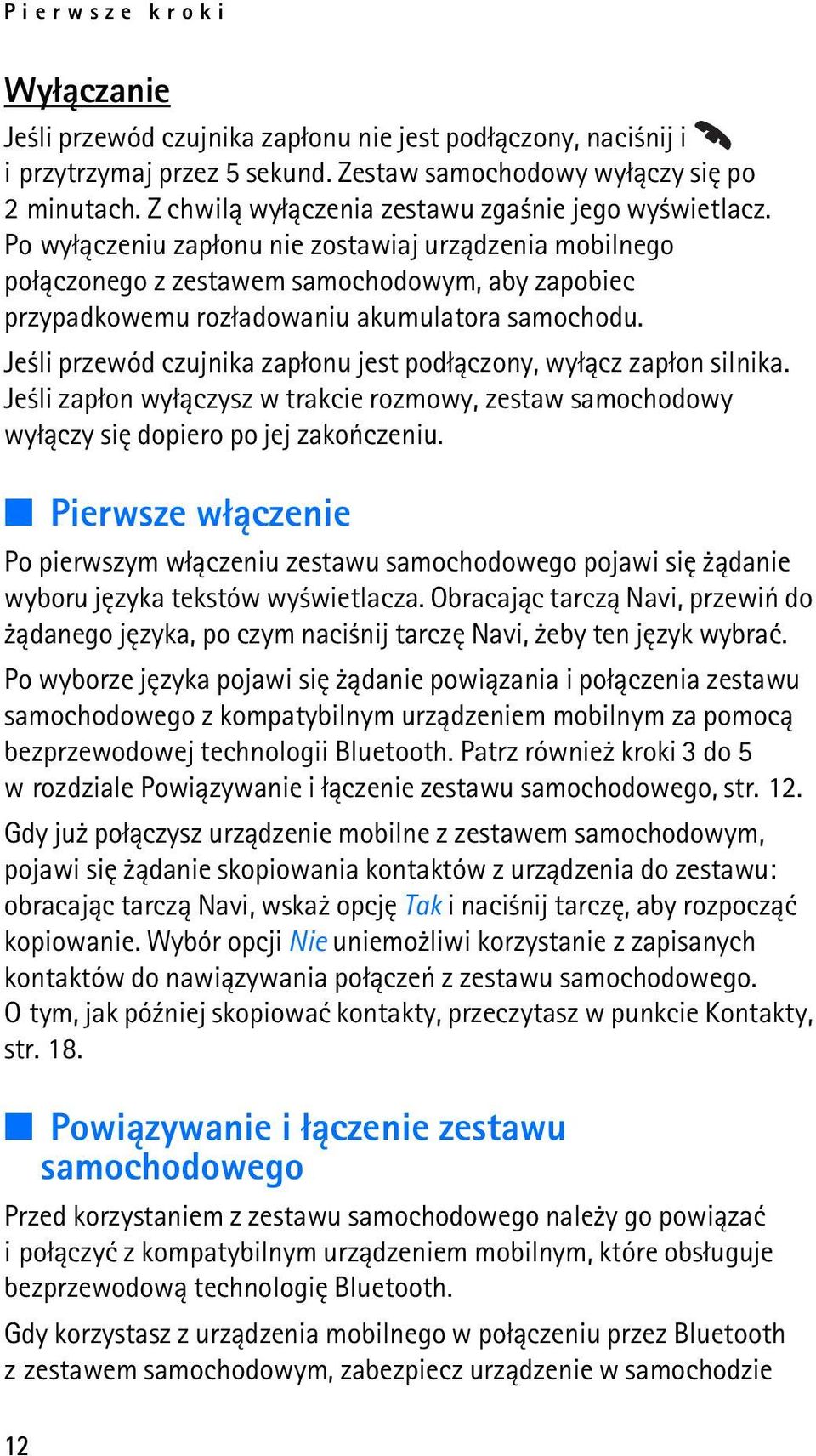 Po wy³±czeniu zap³onu nie zostawiaj urz±dzenia mobilnego po³±czonego z zestawem samochodowym, aby zapobiec przypadkowemu roz³adowaniu akumulatora samochodu.