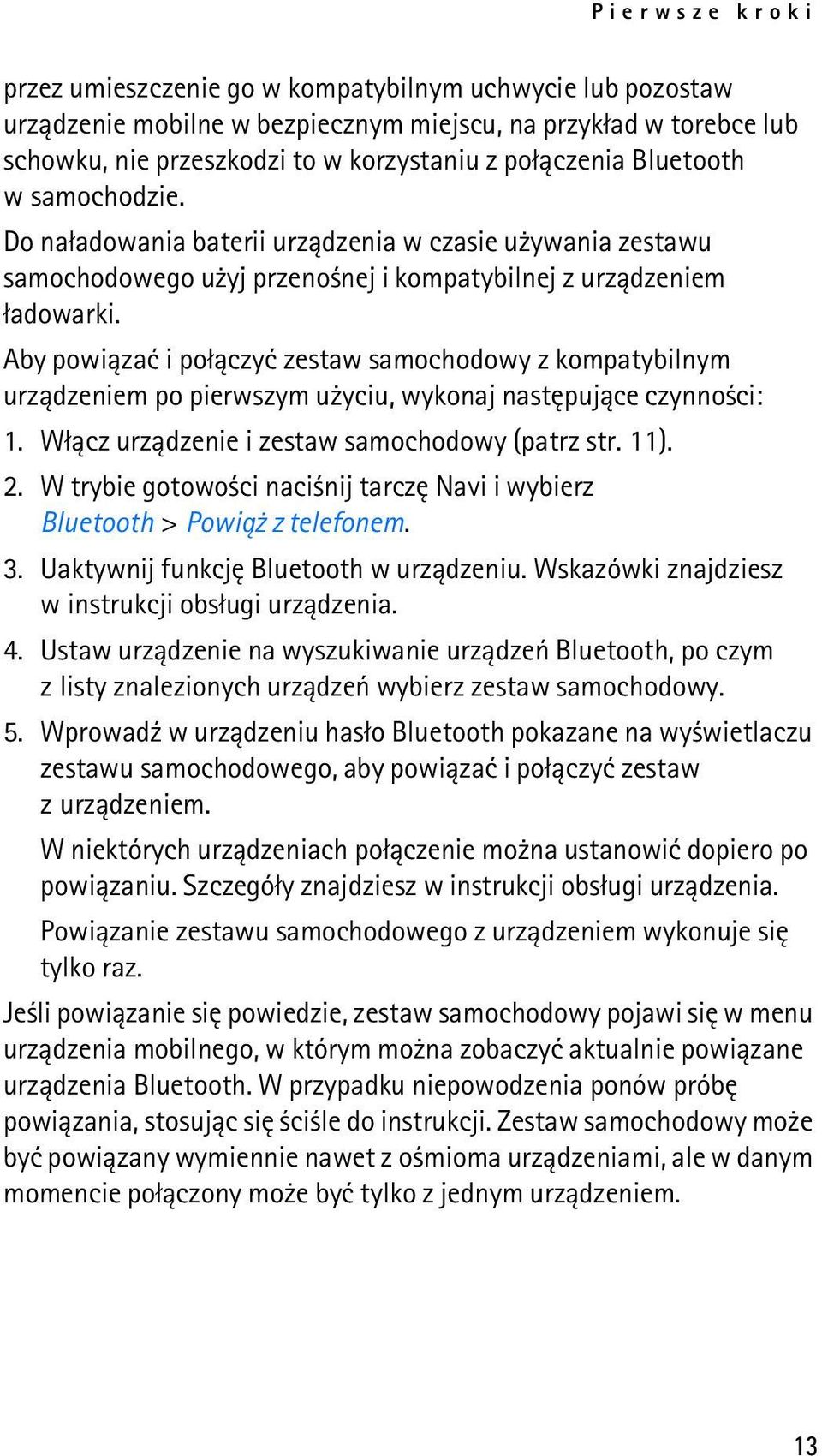 Aby powi±zaæ i po³±czyæ zestaw samochodowy z kompatybilnym urz±dzeniem po pierwszym u yciu, wykonaj nastêpuj±ce czynno ci: 1. W³±cz urz±dzenie i zestaw samochodowy (patrz str. 11). 2.