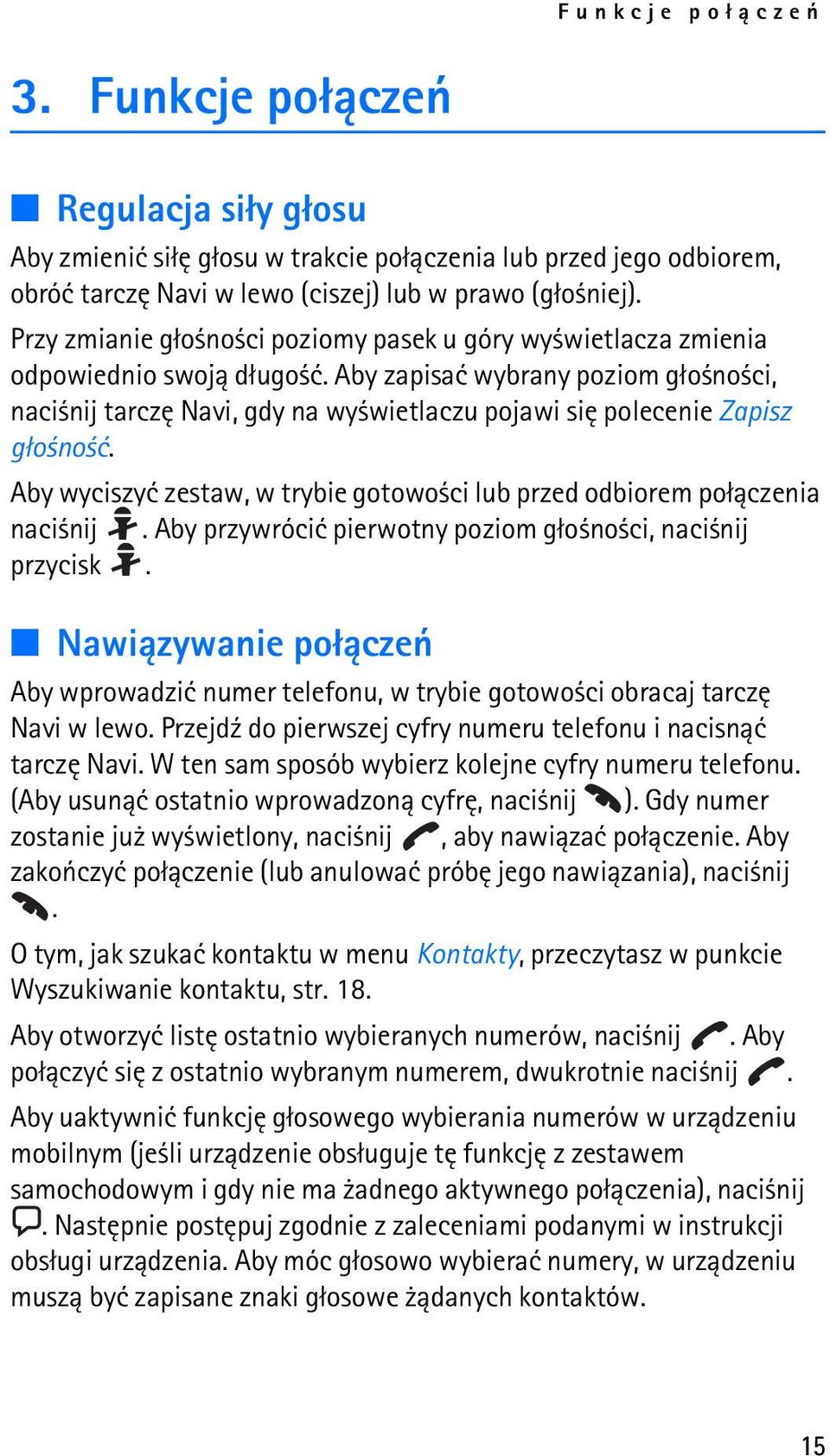 Aby zapisaæ wybrany poziom g³o no ci, naci nij tarczê Navi, gdy na wy wietlaczu pojawi siê polecenie Zapisz g³o no æ. Aby wyciszyæ zestaw, w trybie gotowo ci lub przed odbiorem po³±czenia naci nij.
