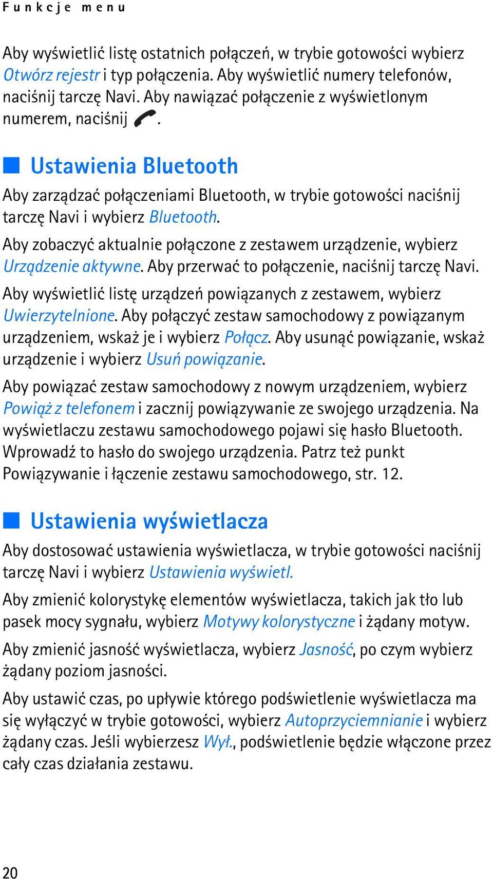 Aby zobaczyæ aktualnie po³±czone z zestawem urz±dzenie, wybierz Urz±dzenie aktywne. Aby przerwaæ to po³±czenie, naci nij tarczê Navi.