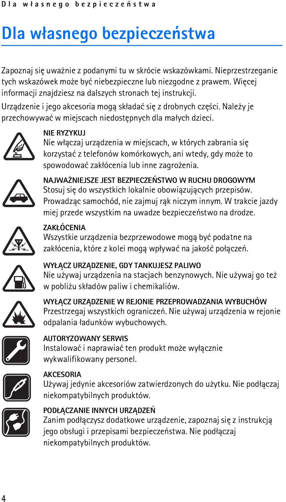 NIE RYZYKUJ Nie w³±czaj urz±dzenia w miejscach, w których zabrania siê korzystaæ z telefonów komórkowych, ani wtedy, gdy mo e to spowodowaæ zak³ócenia lub inne zagro enia.