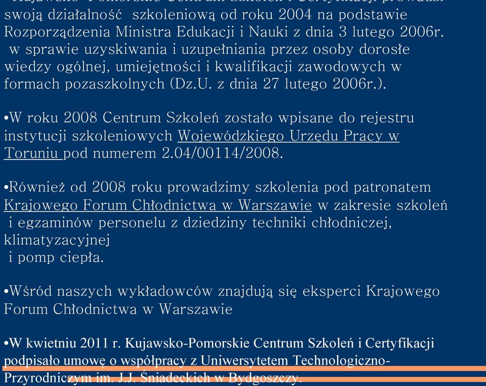 W roku 2008 Centrum Szkoleń zostało wpisane do rejestru instytucji szkoleniowych Wojewódzkiego Urzędu Pracy w Toruniu pod numerem 2.04/00114/2008.