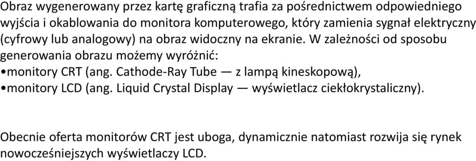 W zależności od sposobu generowania obrazu możemy wyróżnić: monitory CRT (ang.